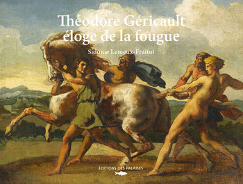Théodore Géricault, éloge de la fougue