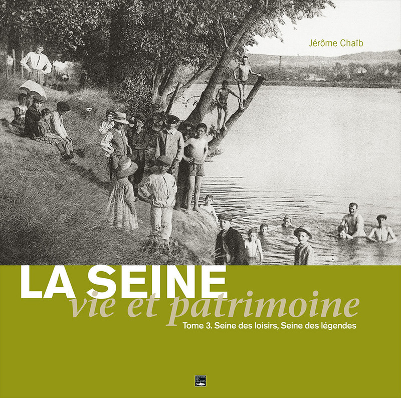 La Seine, vie et patrimoine. Seine des loisirs, Seine des légendes. Tome 3 La Seine, vie et patrimoine. Seine des loisirs, Seine des légendes. Tome 3