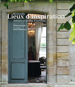 Normandie, lieux d'Inspiration. Maisons et jardins d'écrivains